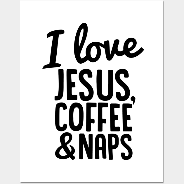 I Love Jesus, Coffee and Naps Wall Art by Spaghetees